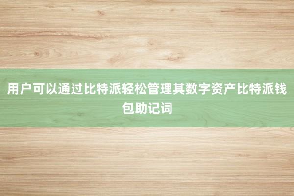 用户可以通过比特派轻松管理其数字资产比特派钱包助记词