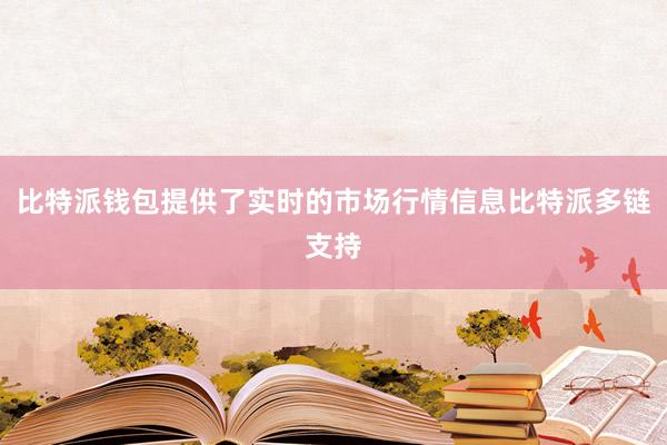 比特派钱包提供了实时的市场行情信息比特派多链支持