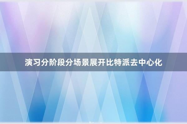 演习分阶段分场景展开比特派去中心化