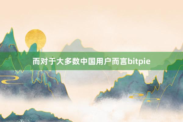 而对于大多数中国用户而言bitpie