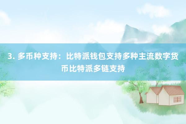 3. 多币种支持：比特派钱包支持多种主流数字货币比特派多链支持