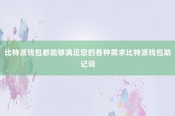 比特派钱包都能够满足您的各种需求比特派钱包助记词