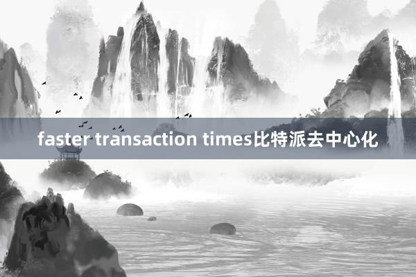 faster transaction times比特派去中心化