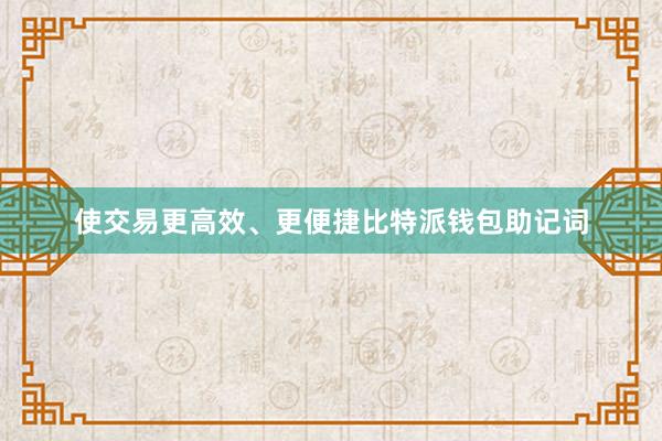 使交易更高效、更便捷比特派钱包助记词