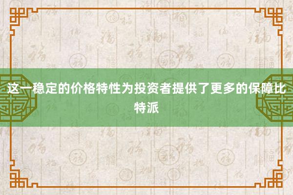 这一稳定的价格特性为投资者提供了更多的保障比特派