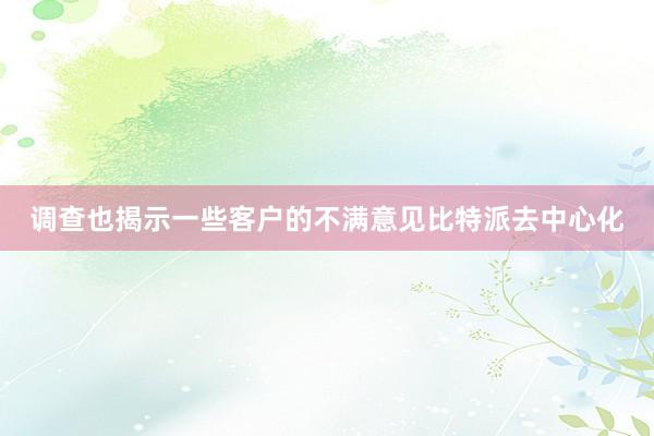 调查也揭示一些客户的不满意见比特派去中心化