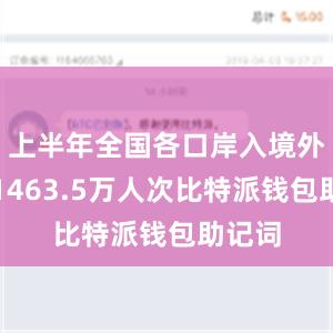 上半年全国各口岸入境外国人1463.5万人次比特派钱包助记词