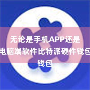 无论是手机APP还是电脑端软件比特派硬件钱包